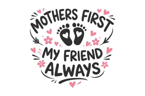 Mother's Love Embodied: Mothers First My Friend Always SVG